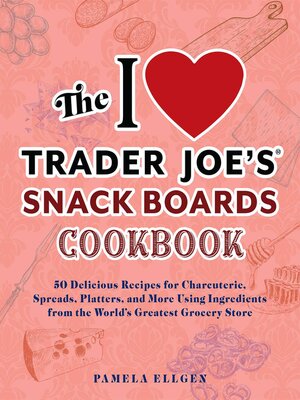 cover image of The I Love Trader Joe's Snack Boards Cookbook